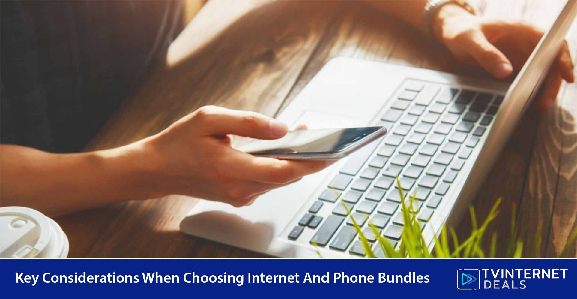 Key Considerations When Choosing Internet And Phone Bundles